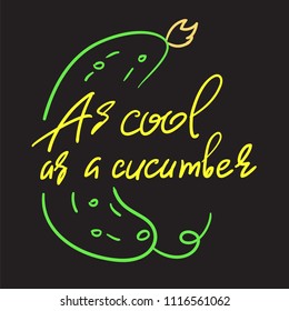 As cool as a cucumber - handwritten funny motivational quote. American slang, urban dictionary, English phraseologism, idiom. Print for inspiring poster, t-shirt, bag, cups, postcard, flyer, sticker.