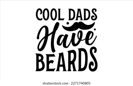 Cool dads have beards- Father's Day svg design, Hand drawn lettering phrase isolated on white background, Illustration for prints on t-shirts and bags, posters, cards eps 10. svg