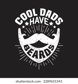 Cool Dads have beards - Fathers day typographic quotes design vector.
