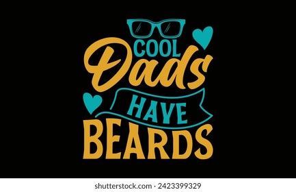 Cool Dads Have Beards - Father's Day T Shirt Design, Modern calligraphy, Typography Vector for poster, banner, flyer and mug.