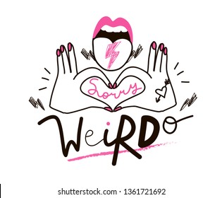 Cool design for print on tee, card, poster, hoody. Girl slogan for t shirt. Modern print for girls. Sign "SORRY WEIRDO".