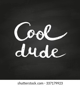 Cool dude. Conceptual handwritten phrase. Hand lettered calligraphic design. Brush typography for poster, t-shirt or cards. Vector illustration on chalkboard.