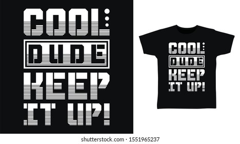 Cool Dude Keep It Up! Stylish t-shirt and apparel one color design typography, good for T-shirt graphics, poster, print and other uses.