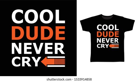 Cool Dude Never Cry t-shirt and apparel trendy design with simple typography, good for T-shirt graphics, poster, print and other uses.