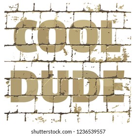 Cool Dude printed on stylized brick wall. Textured inscription for your design. Vector