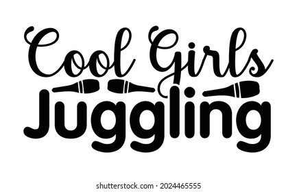 Cool girls juggling- Juggling t shirts design, Hand drawn lettering phrase, Calligraphy t shirt design, Isolated on white background, svg Files for Cutting Cricut, Silhouette, EPS 10