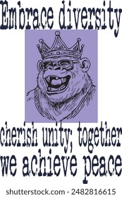 cool gorilla monkey king smile wearing crown and glasses cartoon funny (Embrace diversity, cherish unity; together, we achieve peace) funny cartoon art for print on demand (t shirt design).