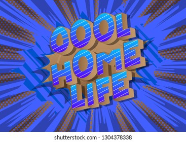 Cool Home Life - Vector illustrated comic book style phrase on abstract background.