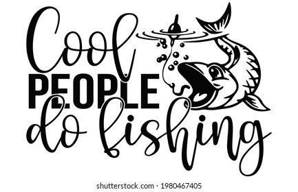 Cool people do fishing- quote typography vector fishing t-shirt design.