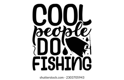 Cool People Do Fishing - Fishing SVG Design, typography design, this illustration can be used as a print on t-shirts and bags, stationary or as a poster.