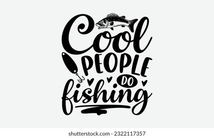 Cool People Do Fishing - Fishing SVG Design, Fisherman Quotes, Hand Written Vector T-Shirt Design, For Prints on Mugs and Bags, Posters. svg