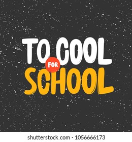To cool for school. Vector hand drawn calligraphic brush stroke illustration design. Comics pop art style poster, t shirt print, social media blog content, birthday card invitation, vlog cover
