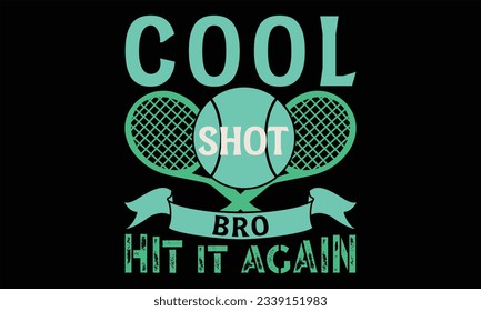 Cool Shot Bro Hit It Again - Tennis T Shirt Design, Hand drawn lettering phrase, Cutting and Silhouette, card, Typography Vector illustration for poster, banner, flyer and mug.