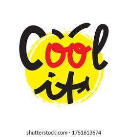 Cool It - simple inspire and motivational quote. Hand drawn beautiful lettering. Youth slang. Print for inspirational poster, t-shirt, bag, cups, card, flyer, sticker, badge. Cute and funny vector