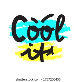 Cool It - simple inspire and motivational quote. Hand drawn beautiful lettering. Youth slang. Print for inspirational poster, t-shirt, bag, cups, card, flyer, sticker, badge. Cute and funny vector