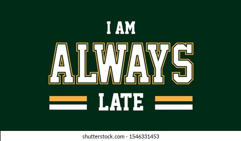 Cool slogan design featuring a lettering that reads  "I am always late"