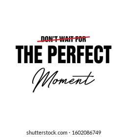 Cool slogan design featuring a lettering that reads "The perfect moment".Can be used on t-shirts, hoodies, mugs, posters and any other merchandise.