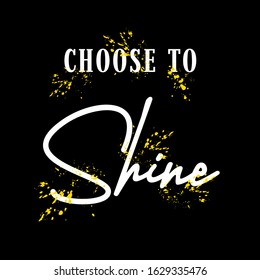 Cool slogan design featuring a lettering that reads "Choose To Shine" This Graphic Tee design can be used on shirts, mugs, posters, hoodies and other merch products.