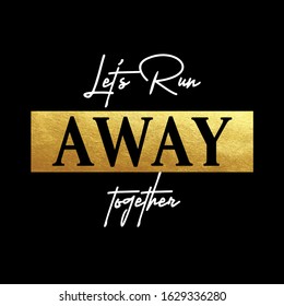 Cool slogan design featuring a lettering that reads "Let's Run away together" This Graphic Tee design can be used on shirts, mugs, posters, hoodies and other merch products.