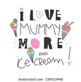 Cool slogan for t shirt. Modern beautiful print for kids. Vector illustration. Creative typography slogan design. Sign "I LOVE MUMMY MORE THAN ICE CREAM".