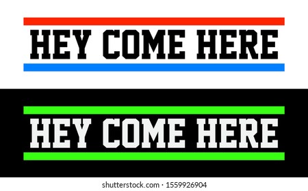 Cool slogan t-shirt design featuring a lettering that reads "Hey Come Here"  Perfect for posters, mugs, cards and more!