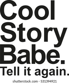 Cool story babe. Tell it again.