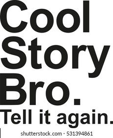 Cool story bro. Tell it again. Saying