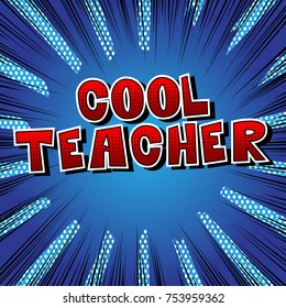 Cool Teacher - Comic book style phrase on abstract background.