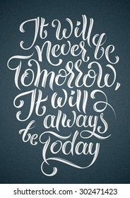 Cool vector brush style hand lettering poster. It will never be tomorrow, it will always be today. Motivating quote about procrastination and doing job in time.