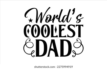 world’s coolest dad- Father, s day t shirt design, Hand drawn vintage illustration with hand-lettering and decoration elements, Daddy Quotes svg, Isolated on white background, eps 10