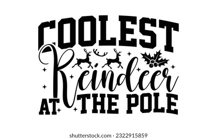 Coolest Reindeer At The Pole - Christmas  SVG Design, Hand drawn lettering phrase, this illustration can be used as a print on t-shirts and bags, stationary or as a poster.