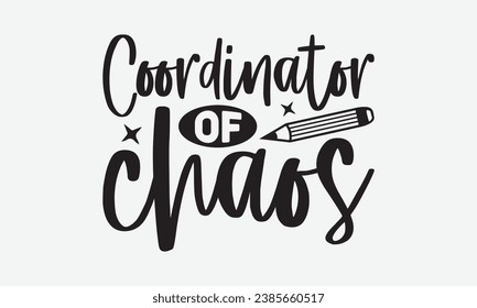 Coordinator Of Chaos -Teacher T-Shirt Design, Calligraphy Graphic Design, For Mugs, Pillows, Cutting Machine, Silhouette Cameo, Cricut.