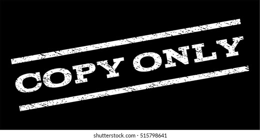 Copy Only watermark stamp. Text tag between parallel lines with grunge design style. Rubber seal stamp with dust texture. Vector white color ink imprint on a black background.
