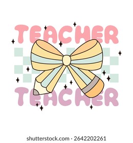 Coquette teacher shirt design. Retro groovy teacher  appreciation. Preppy teacher design. Back to school  hand drawn vector illustration in flat style.	