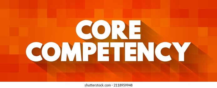 Core Competency - company's set of skills or experience in some activity, rather than physical or financial assets, text concept for presentations and reports