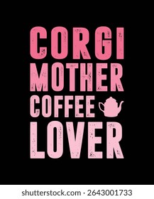 CORGI MÃE AMANTE DO CAFÉ	DESIGN DE CAMISETA. IMPRIMIR ILUSTRAÇÃO DE VETOR TEMPLATE.TYPOGRAPHY.