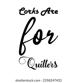 corks are for quitters black letter quote svg