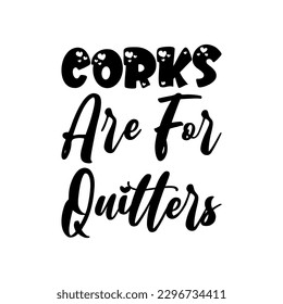 corks are for quitters quote black letters svg