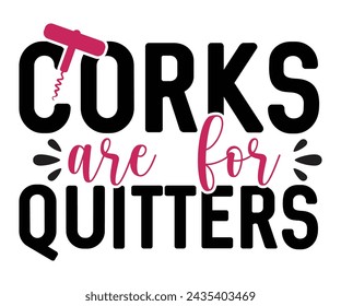 Corks Are For Quitters Svg,T-shirt Design,Wine Svg,Drinking Svg,Wine Quotes Svg,Wine Lover,Wine Time Svg,Wine Glass Svg,Funny Wine Svg,Beer Svg,Cut File svg