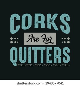 Corks are for quitters - t shirt design vector. svg