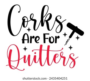 Corks Are For Quitters,T-shirt Design,Wine Svg,Drinking Svg,Wine Quotes Svg,Wine Lover,Wine Time Svg,Wine Glass Svg,Funny Wine Svg,Beer Svg,Cut File svg