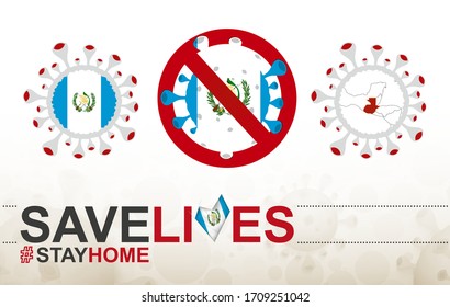 Coronavirus cell with Guatemala flag and map. Stop COVID-19 sign, slogan save lives stay home with flag of Guatemala on abstract medical bacteria background.