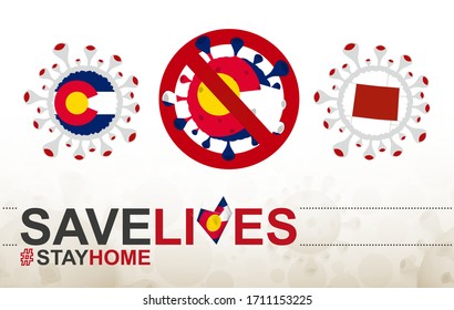 Coronavirus cell with US State Colorado flag and map. Stop COVID-19 sign, slogan save lives stay home with flag of Colorado on abstract medical bacteria background.