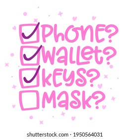 Coronavirus Checklist: Phone wallet keys tick, mask? - funny status for Social distancing 2021 poster with text for self quarantine. Hand letter script motivation Valentine's day message. Covid 2021