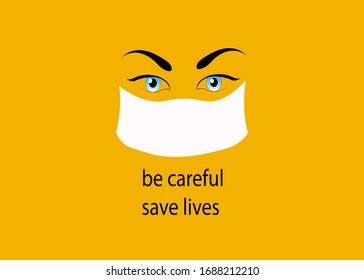 Coronavirus, covid-19, prevention campaign. Woman facing with medicine mask. Lettering: be careful save lives. Editable text vector illustration.