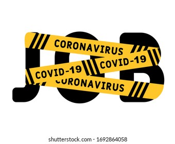 coronavirus covid-19 yellow border tape оn the word job. People get fired, Coronavirus turn into unemployment, labor problems. Economics crisis in the time of Covid 19 virus outbreak. 