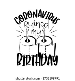 Coronavirus ruined my Birthday-  funny text with toilet paper cake and candles. Corona virus - funny Home Quarantine illustration. Vector.
