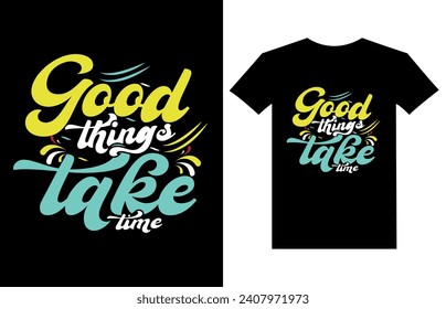 Corporate Good things take time typography T-shirt Design, motivational typography t-shirt design, inspirational quotes t-shirt design,