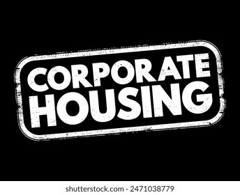 Corporate Housing - term in the relocation industry that implies renting a furnished apartment, condo, or home on a temporary basis to individuals, text concept stamp