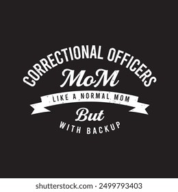 Correctional officers mom like a normal mom but with backup. Retro vintage typography correction officer design with slogan, and quote.